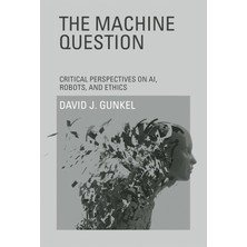 Mıt Press The Machine Question: Critical Perspectives On Ai, Robots, And Ethics