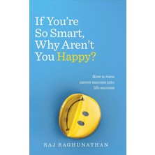 Vermilion If You're So Smart, Why Aren't You Happy?: How To Turn Career Success Into Life Success