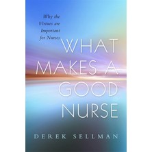 Jessica Kingsley Publishers What Makes A Good Nurse: Why The Virtues Are Important For Nurses
