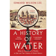 William Collins A History Of Water: Being An Account Of A Murder, An Epic And Two Visions Of Global History