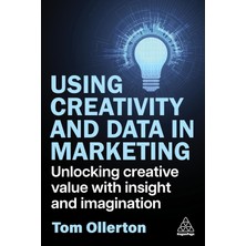 Kogan Page Using Creativity And Data In Marketing: Unlocking Creative Value With Insight And Imagination