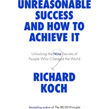 Unreasonable Success And How To Achieve It: Unlocking The Nine Secrets Of People Who Changed The Wor
