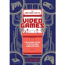 The Comic Book Story Of Video Games: The Incredible History Of The Electronic Gaming Revolution