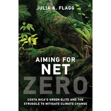 Mıt Press Aiming For Net Zero: Costa Rica's Green Elite And The Struggle To Mitigate Climate Change