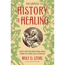 North Atlantic Books The Untold History Of Healing: Plant Lore And Medicinal Magic From The Stone Age To Present