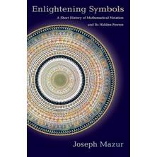 Princeton University Press Enlightening Symbols: A Short History Of Mathematical Notation And Its Hidden Powers