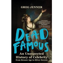 Dead Famous: An Unexpected History Of Celebrity From Bronze Age To Silver Screen