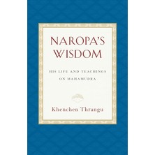 Naropa's Wisdom: His Life And Teachings On Mahamudra