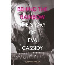 Behind The Rainbow: The Tragic Life Of Eva Cassidy: The Story Of Eva Cassidy