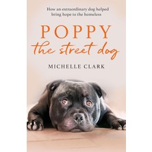 Seven Dials Poppy The Street Dog: How An Extraordinary Dog Helped Bring Hope To The Homeless