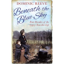 Beneath The Blue Sky: 40 Years Of The Gypsy Traveller Life