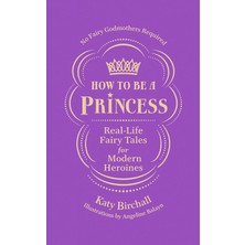 Ebury Press How To Be A Princess: Real-Life Fairy Tales For Modern Heroines - No Fairy Godmothers Required