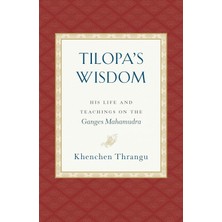 Tilopa's Wisdom: His Life And Teachings On The Ganges Mahamudra