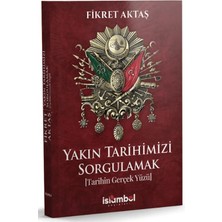 İslâmbol Yayınları Yakın Tarihimizi Sorgulamak (Tarihin Gerçek Yüzü)