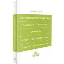 Yetkin Yayınları E-Ticaret Sektöründe Kullanılan Yapay Zeka Uygulamaları Kapsamında Kişisel Verilerin Korunması - Avrupa Birliği ve Türk Hukuku Çerçevesinde