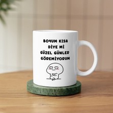 Boyum Kısa Diye Mi Güzel Günler Göremiyorum Yazılı Kupa