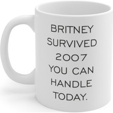 Britney Survived 2007 You Can Handle Today Tasarımlı Kupa Bardak Hediyelik Eşya Hediyelik Kupa