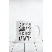 Iç Istemem Çalışayım Ep Isterim Yatayım Baskılı Kupa Bardak