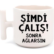 Şimdi Çalış! Sonra Ağlarsın T Kulp Motto Kahve, Çay Fincanı