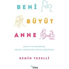 Beni Büyüt Anne: Çocuk Yetiştirmede Güncel Sorunlara Pratik Çözümler