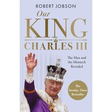 Our King: Charles Iıı: The Man And The Monarch Revealed - Commemorate The Historic Coronation Of The New King