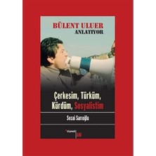 Bülent Uluer Anlatıyor Çerkesim, Türküm, Kürdüm, Sosyalistim