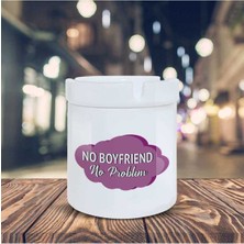 Hediyara Esprili Küllük No Boyfriend No Problem Baskılı Kül Tablası K-151