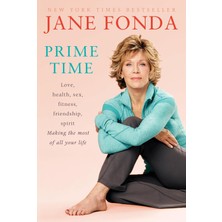 Prime Time: Love, Health, Sex, Fitness, Friendship, Spirit; Making The Most Of All Of Your Making Th