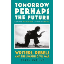Vintage Tomorrow Perhaps The Future: Writers, Rebels And The Spanish Civil War