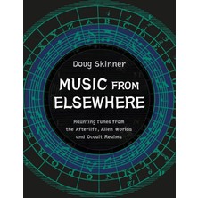 Music From Elsewhere: Haunting Tunes From The Afterlife, Alien Worlds And Occult Realms