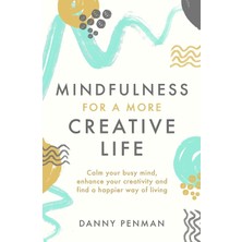 Piatkus Mindfulness For A More Creative Life: Calm Your Busy Mind, Enhance Your Creativity And Find A Happie