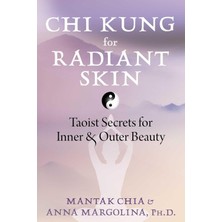 Chı Kung For Radiant Skin: Taoist Secrets For Inner And Outer Beauty