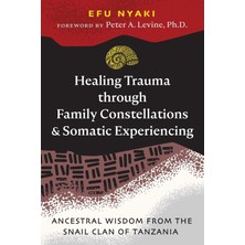 Healing Arts Press Healing Trauma Through Family Constellations And Somatic Experiencing: Ancestral Wisdom From The Sna
