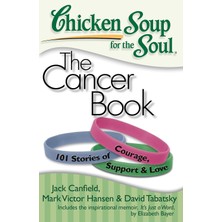 Chicken Soup For The Soul: The Cancer Book: 101 Stories Of Courage, Support & Love
