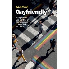 Polity Press Gayfriendly: Acceptance And Control Of Homosexuality In New York And Paris
