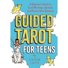 Guided Tarot For Teens: A Beginner's Guide To Card Meanings, Spreads, And Trust In Your Intuition