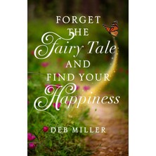 Forget The Fairy Tale And Find Your Happiness