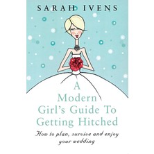 Piatkus A Modern Girl's Guide To Getting Hitched: How To Plan, Survive And Enjoy Your Wedding