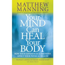Piatkus Your Mind Can Heal Your Body: How Your Experiences And Emotions Affect Your Physical Health