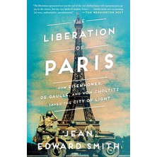 Simon The Liberation Of Paris: How Eisenhower, De Gaulle, And Von Choltitz Saved The City Of Light