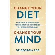 Yellow Kite Change Your Diet, Change Your Mind: A Powerful Plan To Improve Mood, Overcome Anxiety And Protect Me