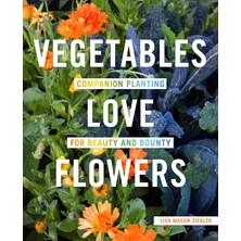 Cool Springs Press Vegetables Love Flowers: Companion Planting For Beauty And Bounty