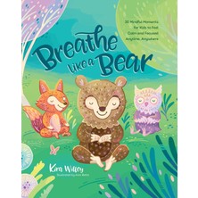 Breathe Like A Bear: 30 Mindful Moments For Kids To Feel Calm And Focused Anytime, Anywhere (Kapak R
