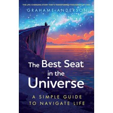 The Best Seat In The Universe: A Simple Guide To Navigate Life