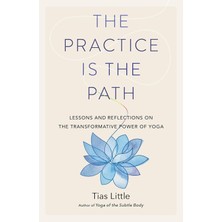 Shambhala The Practice Is The Path: Lessons And Reflections On The Transformative Power Of Yoga