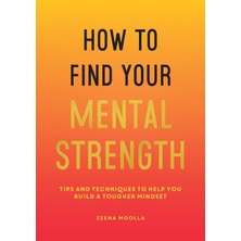 Vie How To Find Your Mental Strength: Tips And Techniques To Help You Build A Tougher Mindset
