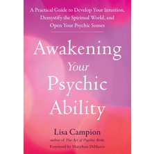 Awakening Your Psychic Ability: A Practical Guide To Develop Your Intuition, Demystify The Spiritual