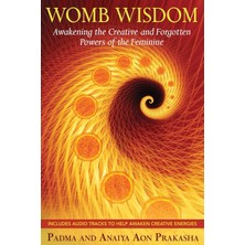 Womb Wisdom: Awakening The Creative And Forgotten Powers Of The Feminine