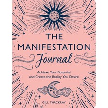 The Manifestation Journal: Achieve Your Potential And Create The Reality You Desire