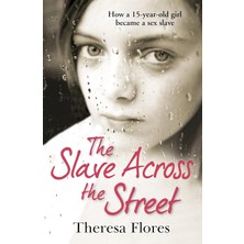 The Slave Across The Street: The Harrowing Yet Inspirational True Story Of One Girl’s Traumatic Jour